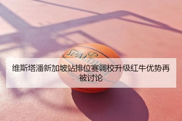 维斯塔潘新加坡站排位赛调校升级红牛优势再被讨论