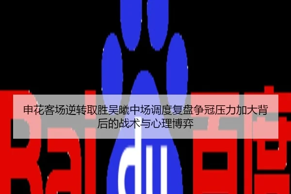 申花客场逆转取胜吴曦中场调度复盘争冠压力加大背后的战术与心理博弈